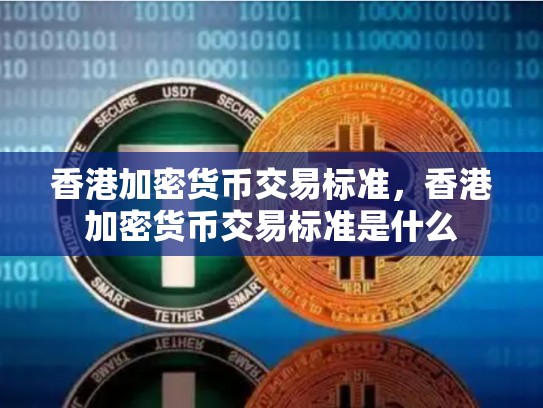 香港加密货币交易标准，香港加密货币交易标准是什么