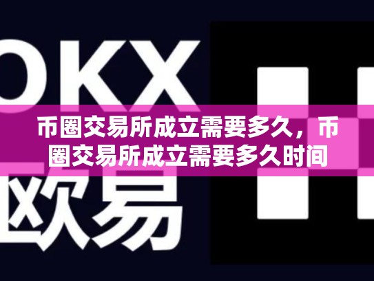 币圈交易所成立需要多久，币圈交易所成立需要多久时间
