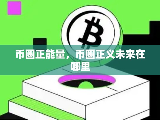币圈正能量，币圈正义未来在哪里-第1张图片-币数通