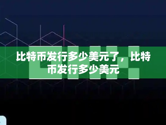 比特币发行多少美元了，比特币发行多少美元
