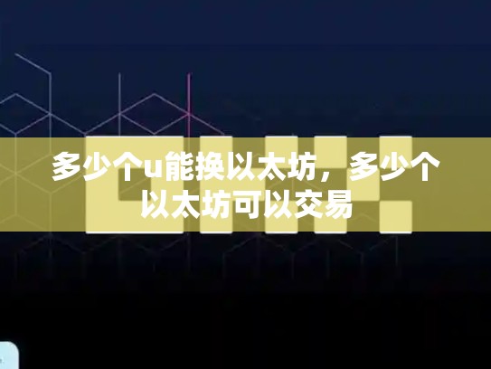 多少个u能换以太坊，多少个以太坊可以交易