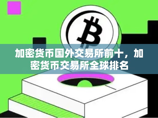 加密货币国外交易所前十，加密货币交易所全球排名