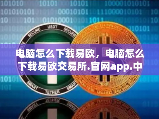 电脑怎么下载易欧，电脑怎么下载易欧交易所.官网app.中国