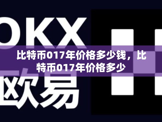 比特币017年价格多少钱，比特币017年价格多少