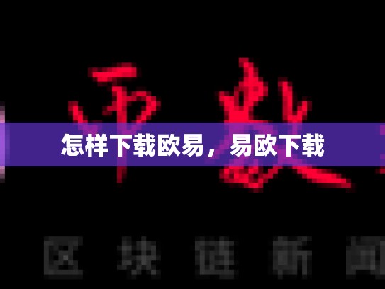 怎样下载欧易，易欧下载