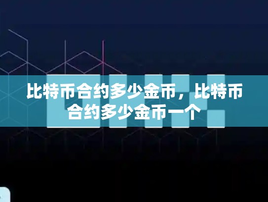 比特币合约多少金币，比特币合约多少金币一个