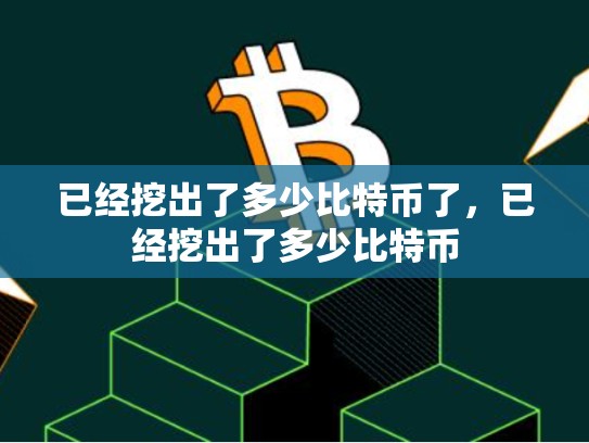 已经挖出了多少比特币了，已经挖出了多少比特币
