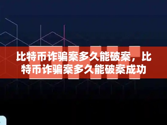 比特币诈骗案多久能破案，比特币诈骗案多久能破案成功-第1张图片-币数通
