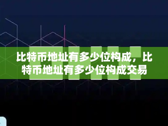 比特币地址有多少位构成，比特币地址有多少位构成交易-第1张图片-币数通