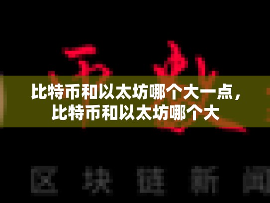比特币和以太坊哪个大一点，比特币和以太坊哪个大