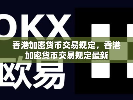 香港加密货币交易规定，香港加密货币交易规定最新-第1张图片-币数通