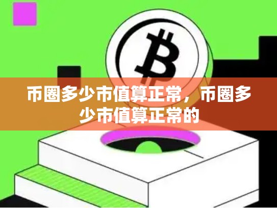 币圈多少市值算正常，币圈多少市值算正常的