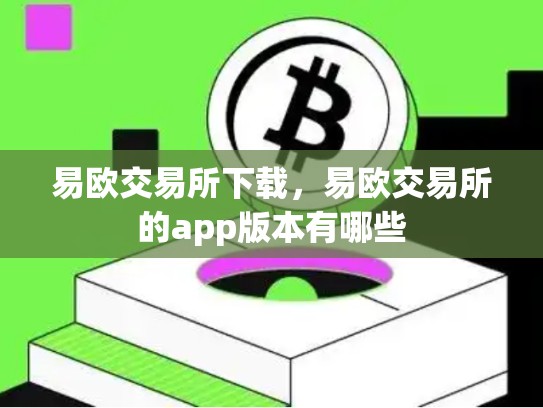 易欧交易所下载，易欧交易所的app版本有哪些