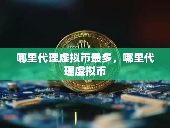 哪里代理虚拟币最多，哪里代理虚拟币-第1张图片-币数通