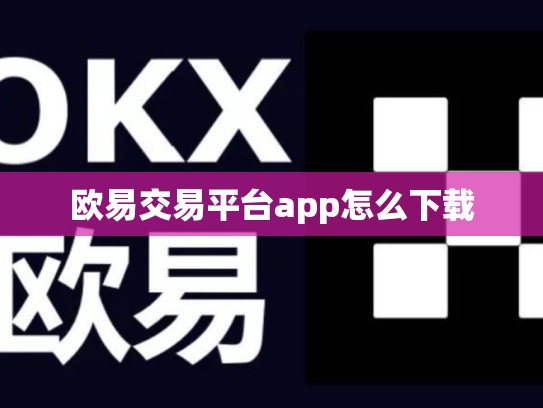 欧易交易平台app怎么下载
