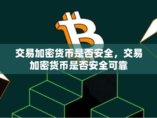 交易加密货币是否安全，交易加密货币是否安全可靠