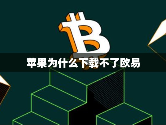 苹果为什么下载不了欧易-第1张图片-币数通
