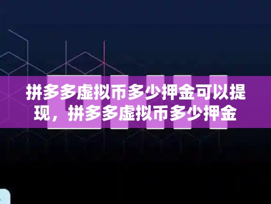 拼多多虚拟币多少押金可以提现，拼多多虚拟币多少押金-第1张图片-币数通