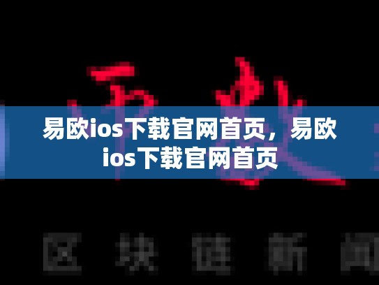 易欧ios下载官网首页，易欧ios下载官网首页-第1张图片-币数通
