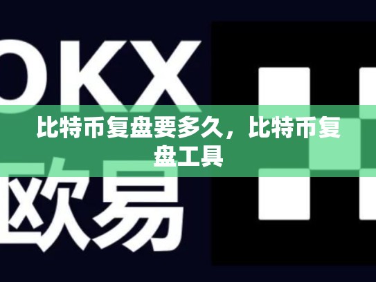 比特币复盘要多久，比特币复盘工具-第1张图片-币数通