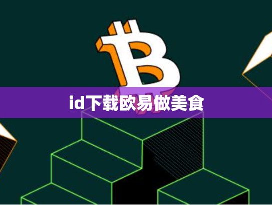 id下载欧易做美食-第1张图片-币数通