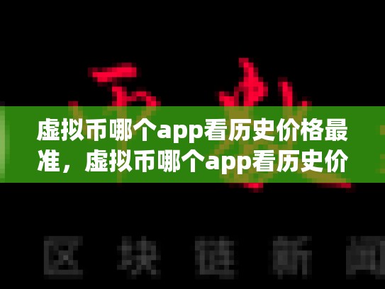 虚拟币哪个app看历史价格最准，虚拟币哪个app看历史价格