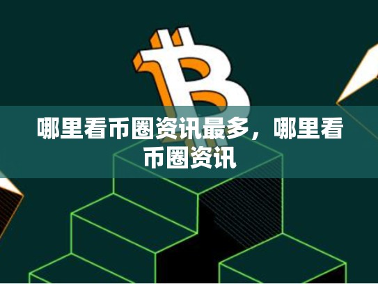 哪里看币圈资讯最多，哪里看币圈资讯
