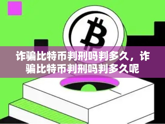 诈骗比特币判刑吗判多久，诈骗比特币判刑吗判多久呢-第1张图片-币数通