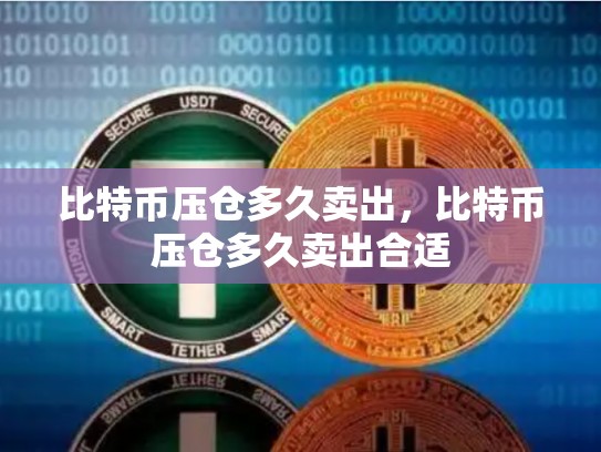 比特币压仓多久卖出，比特币压仓多久卖出合适-第1张图片-币数通