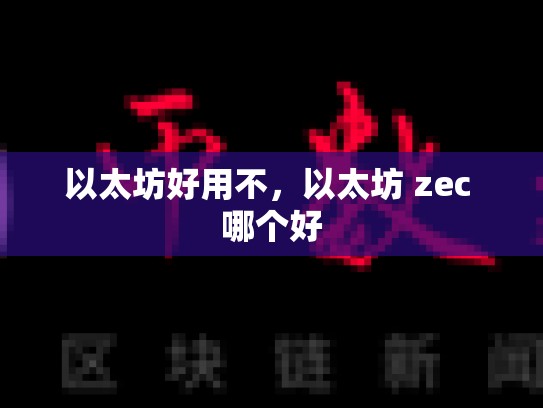 以太坊好用不，以太坊 zec 哪个好