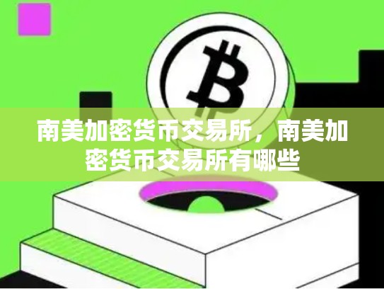 南美加密货币交易所，南美加密货币交易所有哪些