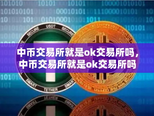 中币交易所就是ok交易所吗，中币交易所就是ok交易所吗
