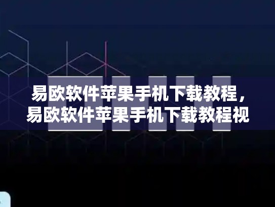 易欧软件苹果手机下载教程，易欧软件苹果手机下载教程视频