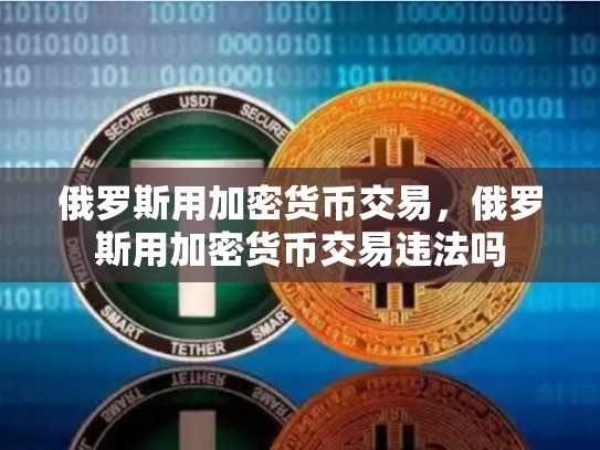 俄罗斯用加密货币交易，俄罗斯用加密货币交易违法吗
