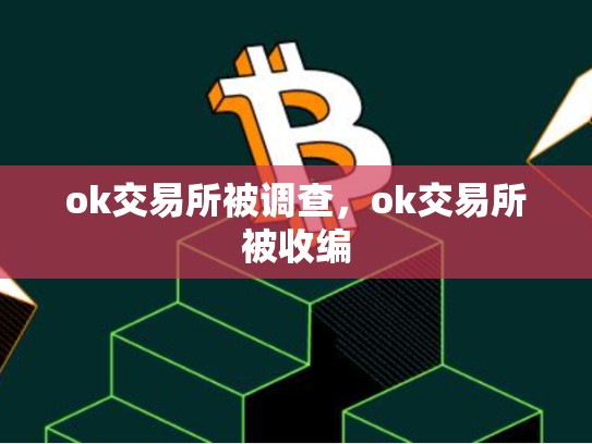 ok交易所被调查，ok交易所被收编