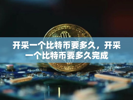开采一个比特币要多久，开采一个比特币要多久完成