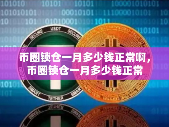 币圈锁仓一月多少钱正常啊，币圈锁仓一月多少钱正常-第1张图片-币数通