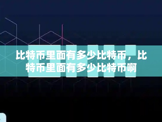 比特币里面有多少比特币，比特币里面有多少比特币啊