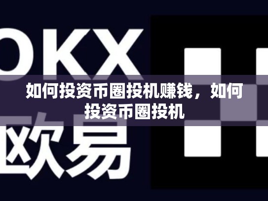 如何投资币圈投机赚钱，如何投资币圈投机