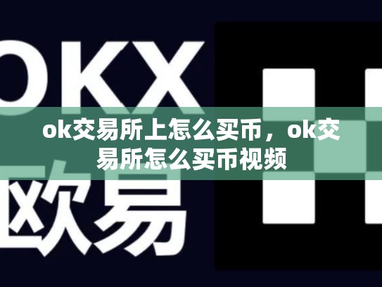 ok交易所上怎么买币，ok交易所怎么买币视频