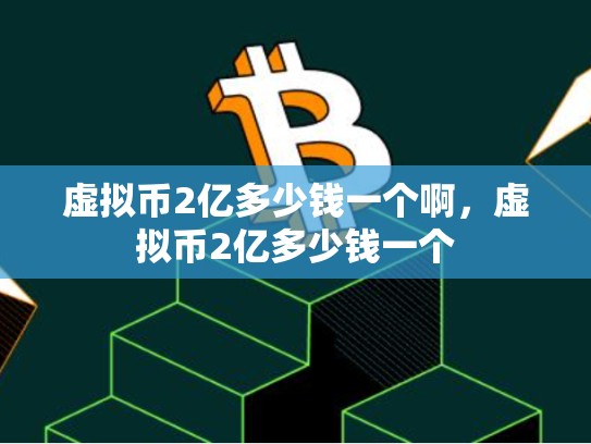 虚拟币2亿多少钱一个啊，虚拟币2亿多少钱一个