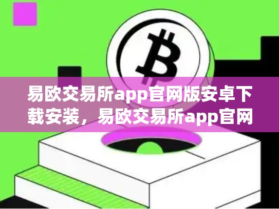 易欧交易所app官网版安卓下载安装，易欧交易所app官网版安卓下载