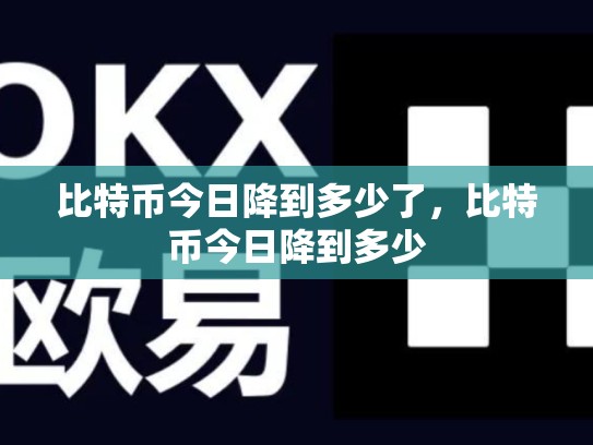 比特币今日降到多少了，比特币今日降到多少