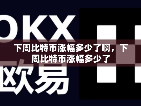 下周比特币涨幅多少了啊，下周比特币涨幅多少了-第1张图片-币数通