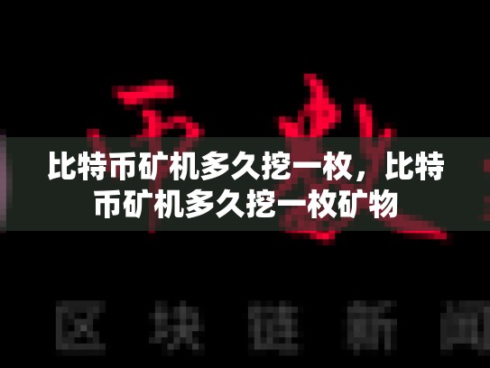 比特币矿机多久挖一枚，比特币矿机多久挖一枚矿物