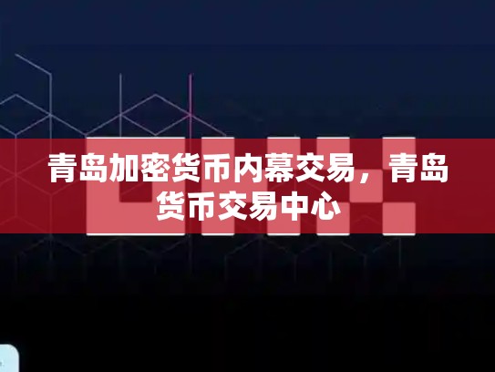 青岛加密货币内幕交易，青岛货币交易中心-第1张图片-币数通