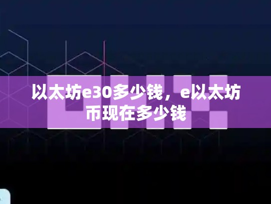 以太坊e30多少钱，e以太坊币现在多少钱-第1张图片-币数通