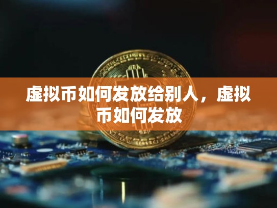 虚拟币如何发放给别人，虚拟币如何发放-第1张图片-币数通