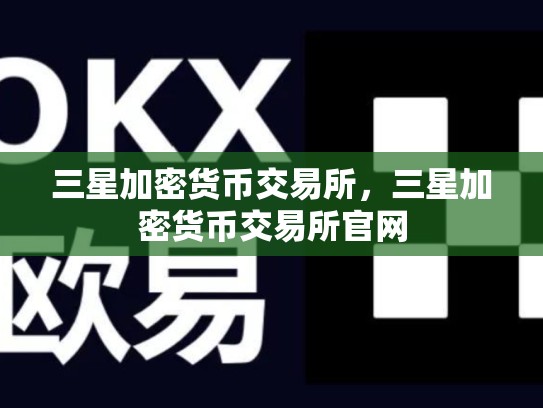 三星加密货币交易所，三星加密货币交易所官网