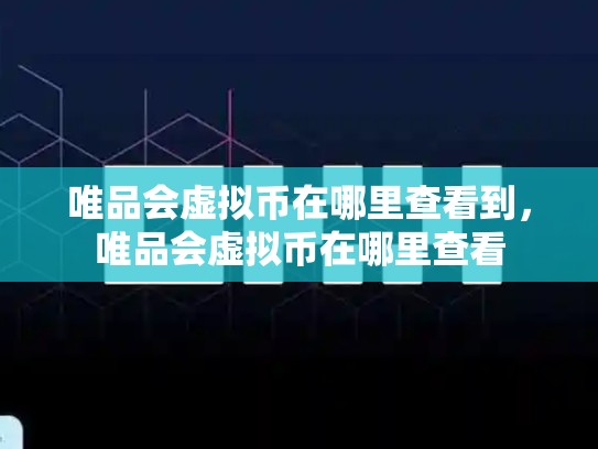 唯品会虚拟币在哪里查看到，唯品会虚拟币在哪里查看-第1张图片-币数通